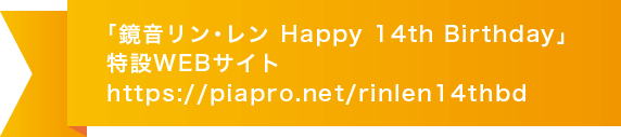 「鏡音リン・レン Happy 14th Birthday」特設WEBサイトhttps://piapro.net/rinlen14thbd