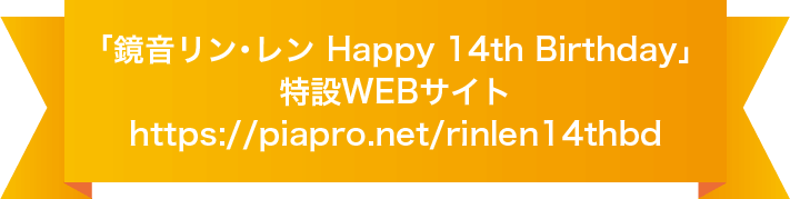 「鏡音リン・レン Happy 14th Birthday」特設WEBサイトhttps://piapro.net/rinlen14thbd